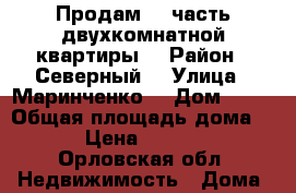 Продам 1/2часть двухкомнатной квартиры  › Район ­ Северный  › Улица ­ Маринченко  › Дом ­ 18 › Общая площадь дома ­ 53 › Цена ­ 680 000 - Орловская обл. Недвижимость » Дома, коттеджи, дачи продажа   . Орловская обл.